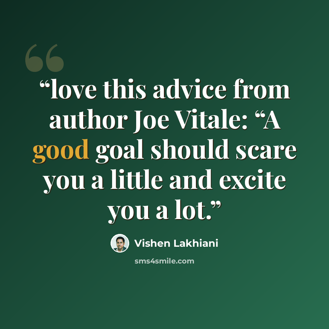 “love this advice from author Joe Vitale: “A good goal should scare you a little and excite you a lot.” quote by Vishen Lakhiani