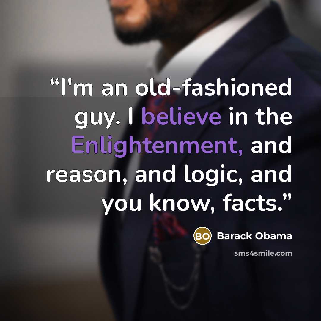 “I'm an old-fashioned guy. I believe in the Enlightenment, and reason, and logic, and you know, facts.” quote by Barack Obama