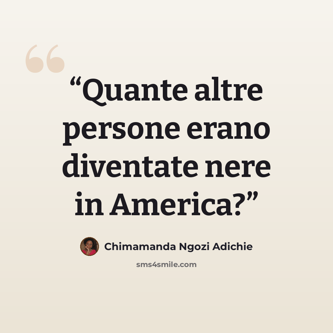 “Quante altre persone erano diventate nere in America?” quote by Chimamanda Ngozi Adichie