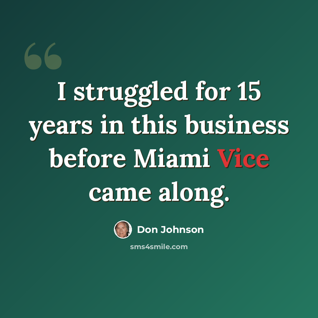 “I struggled for 15 years in this business before Miami Vice came along.” quote by Don Johnson