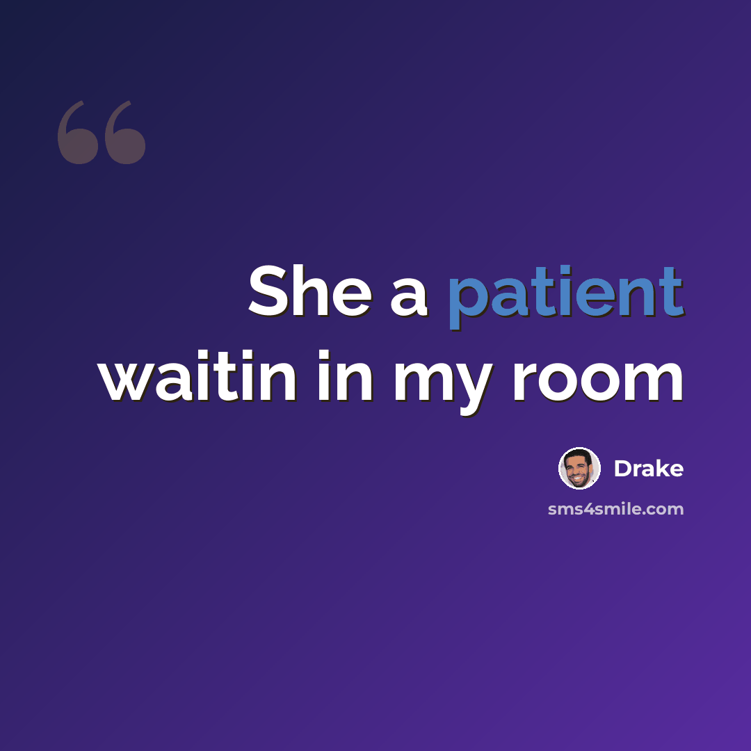 “She a patient waitin in my room” quote by Drake