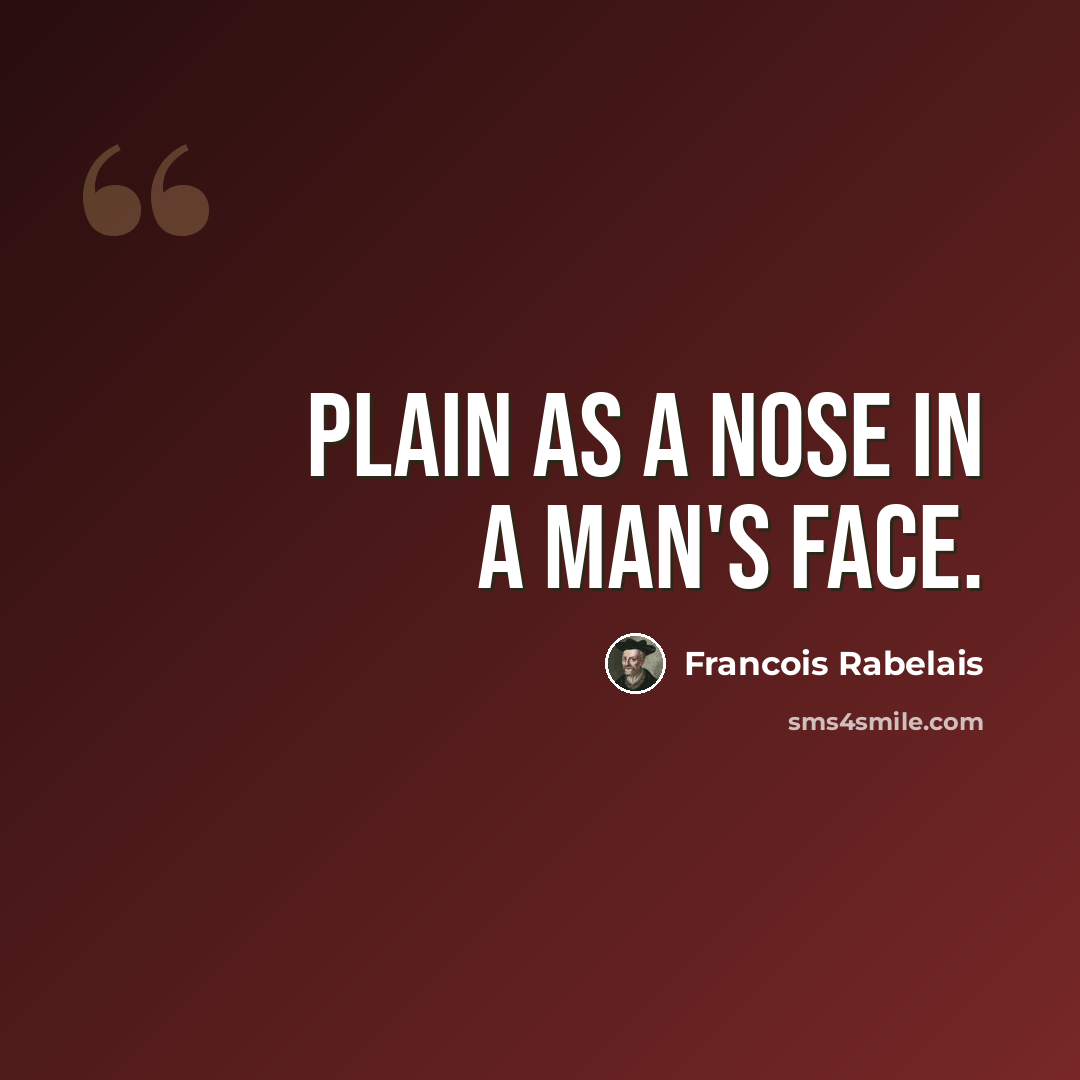 “Plain as a nose in a man's face.” quote by Francois Rabelais