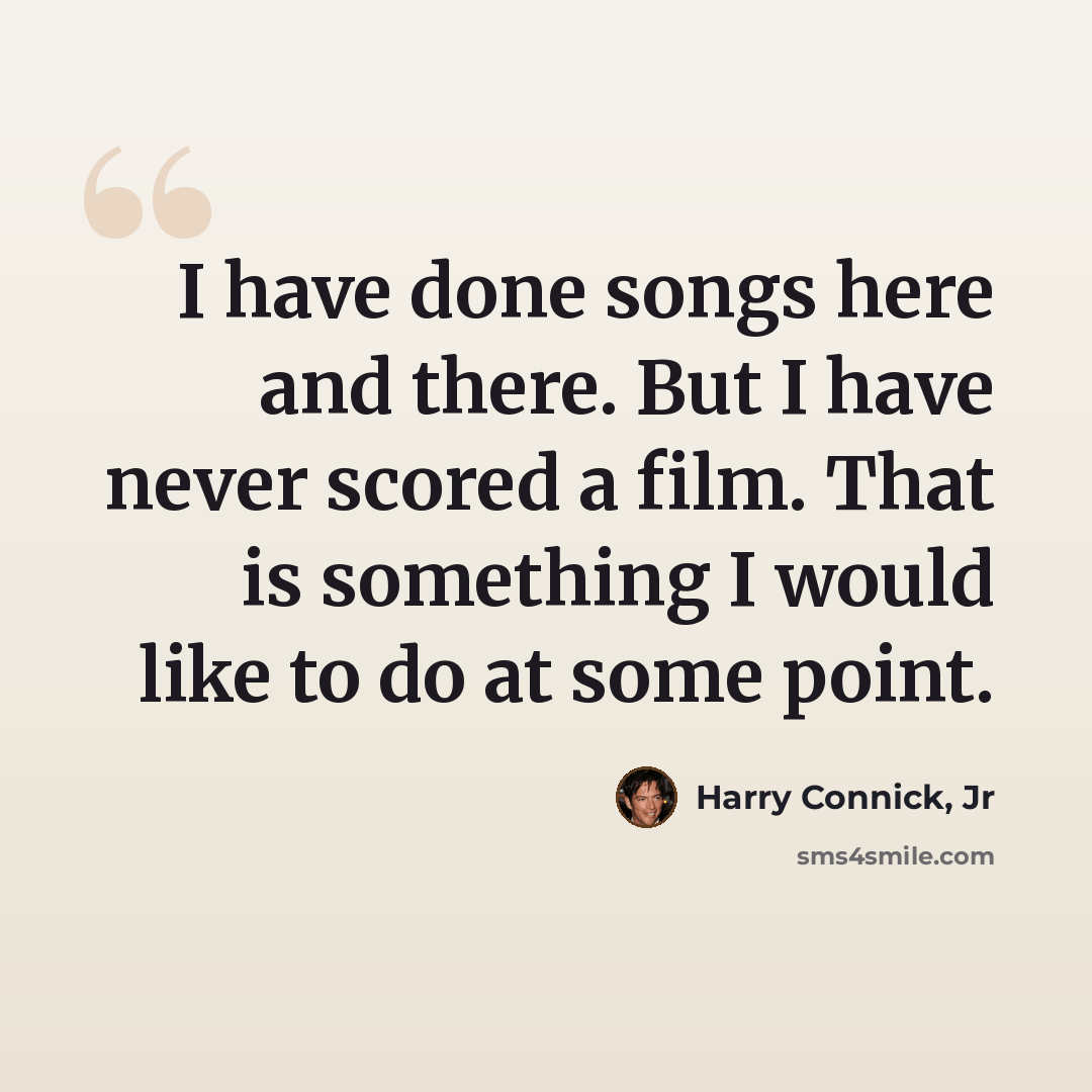 “I have done songs here and there. But I have never scored a film. That is something I would like to do at some point.” quote by Harry Connick, Jr