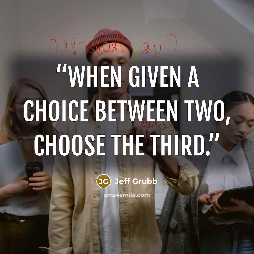 “When given a choice between two, choose the third.” quote by Jeff Grubb
