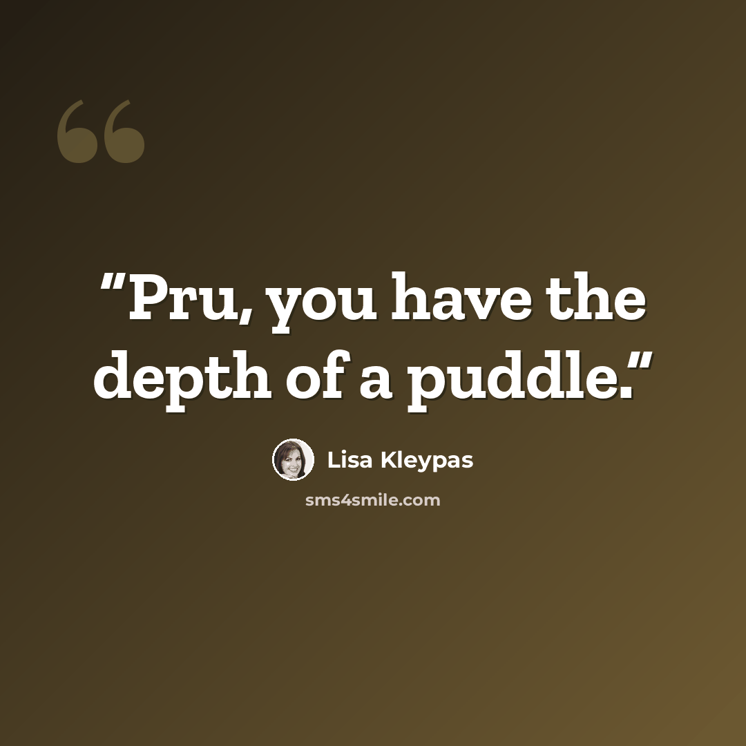 “Pru, you have the depth of a puddle.” quote by Lisa Kleypas