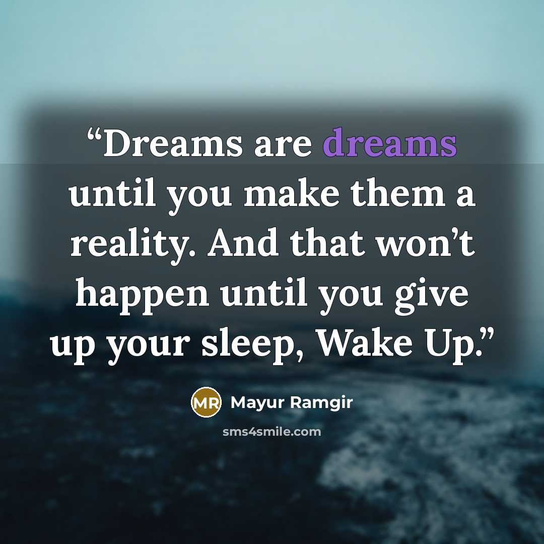 “Dreams are dreams until you make them a reality. And that won’t happen until you give up your sleep, Wake Up.” quote by Mayur Ramgir