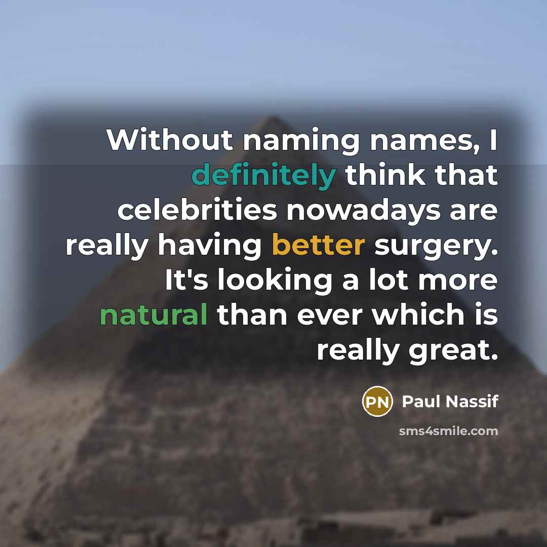 “Without naming names, I definitely think that celebrities nowadays are really having better surgery. It's looking a lot more natural than ever which is really great.” quote by Paul Nassif