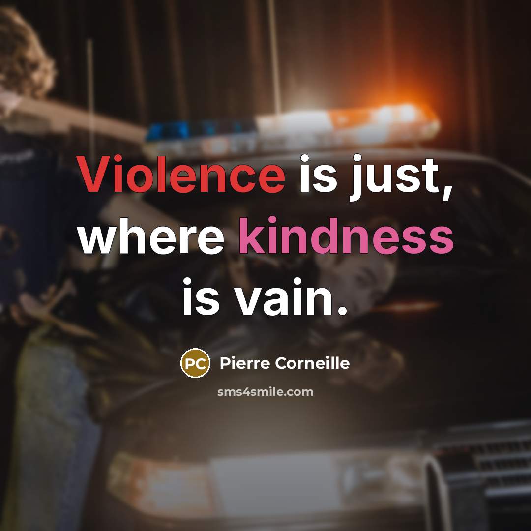 “Violence is just, where kindness is vain.” quote by Pierre Corneille