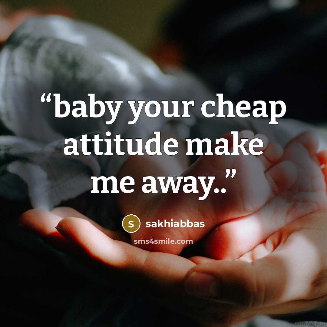 “baby your cheap attitude make me away..” quote by sakhiabbas