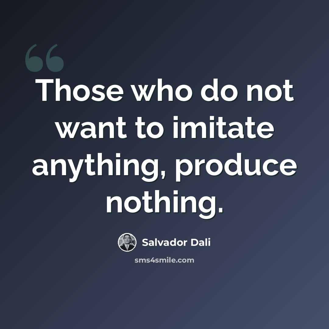 “Those who do not want to imitate anything, produce nothing.” quote by Salvador Dali