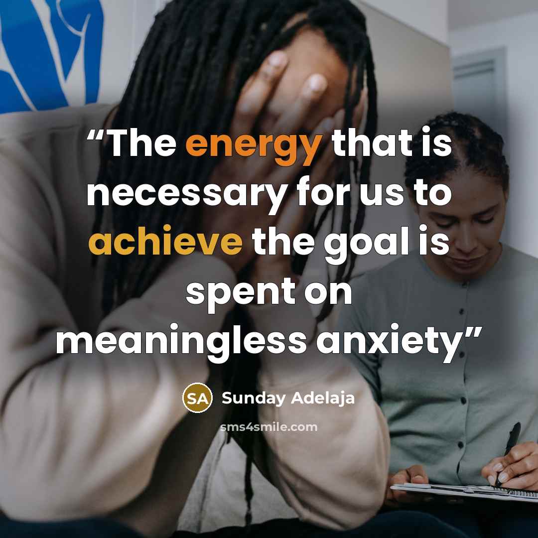 “The energy that is necessary for us to achieve the goal is spent on meaningless anxiety” quote by Sunday Adelaja
