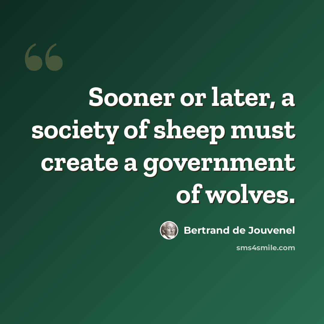 “Sooner or later, a society of sheep must create a government of wolves.” quote by Bertrand de Jouvenel