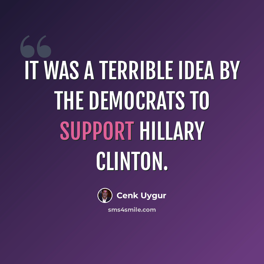 “It was a terrible idea by the Democrats to support Hillary Clinton.” quote by Cenk Uygur