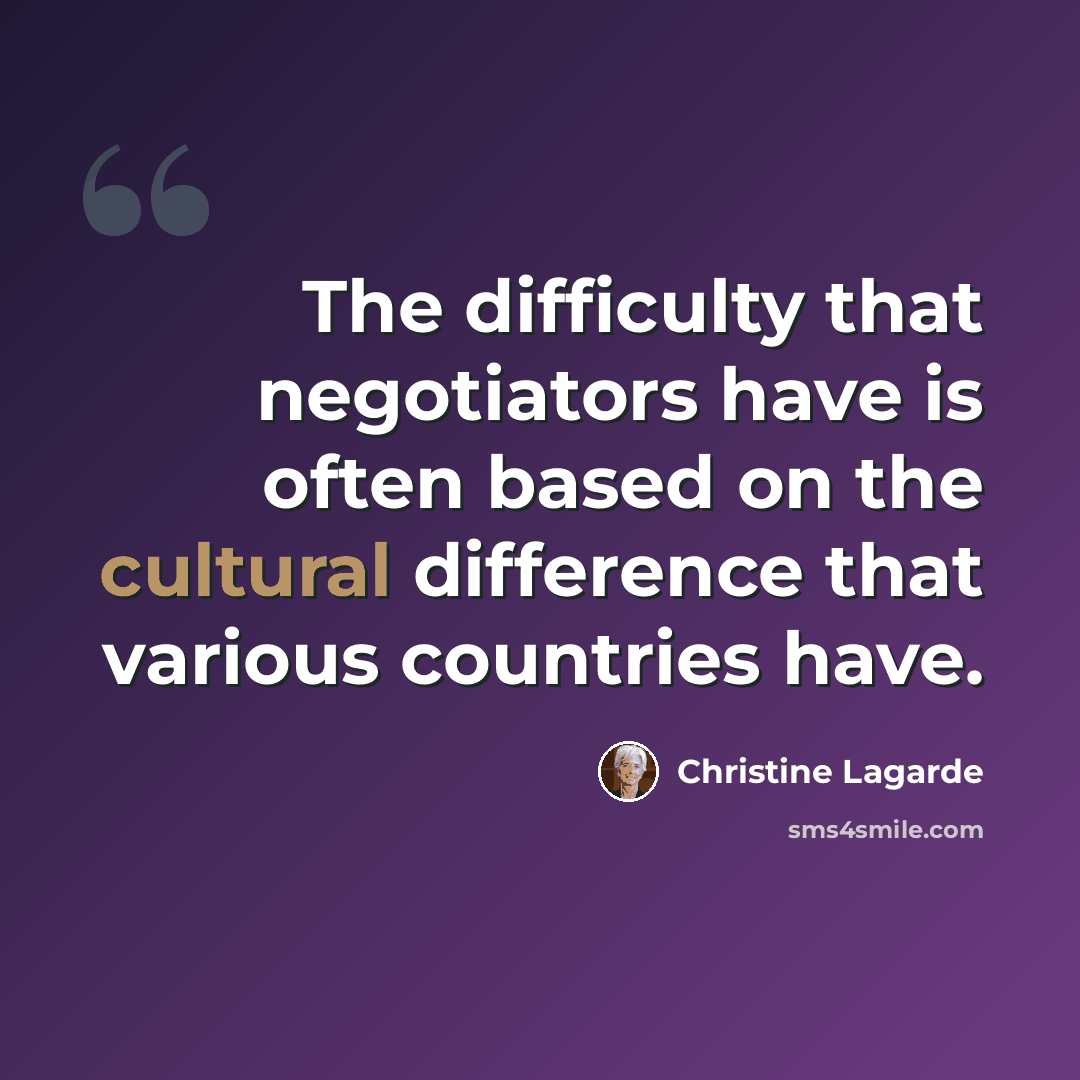 “The difficulty that negotiators have is often based on the cultural difference that various countries have.” quote by Christine Lagarde