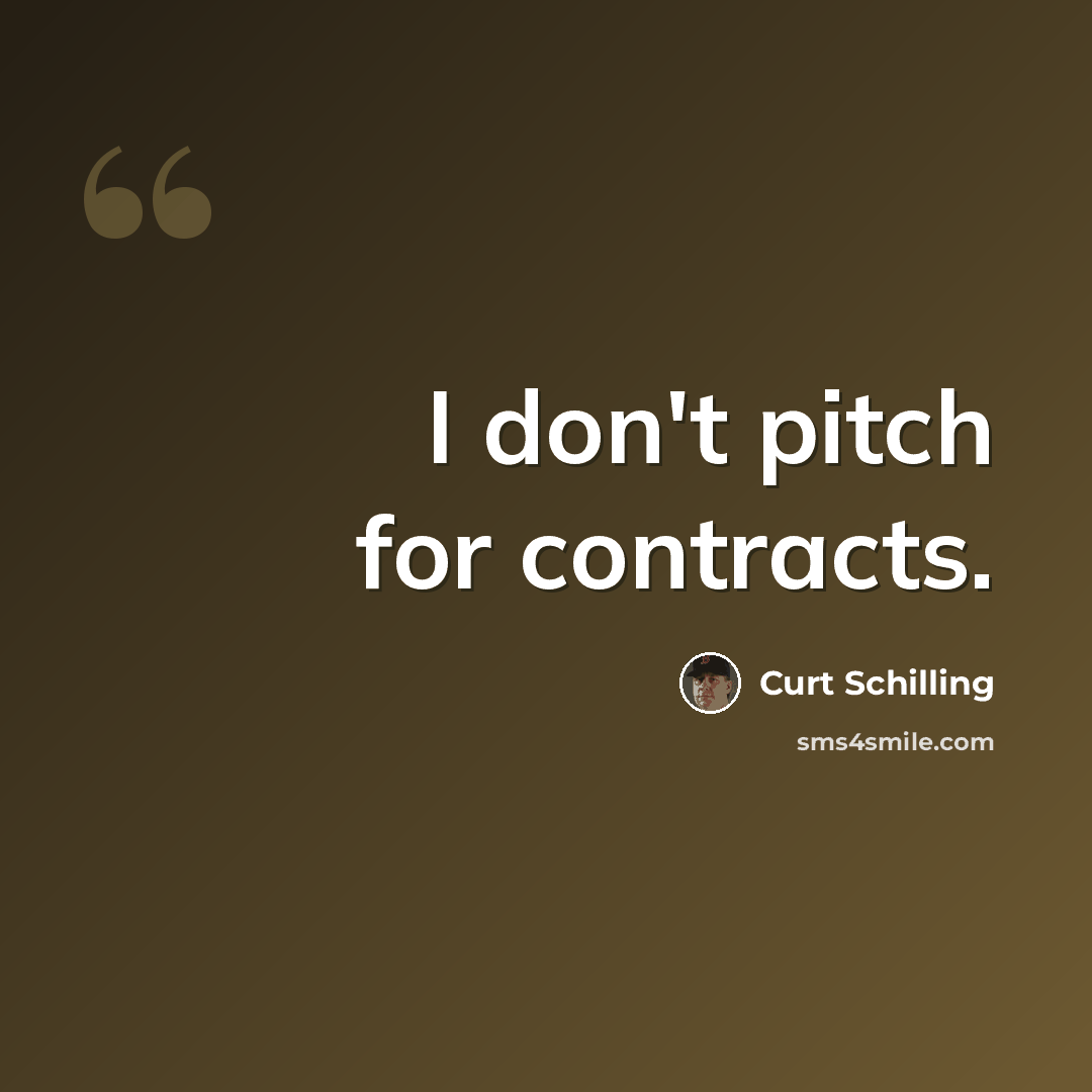 “I don't pitch for contracts.” quote by Curt Schilling