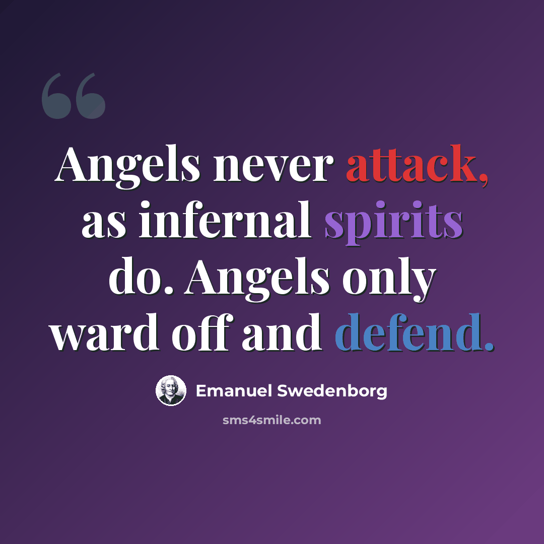 “Angels never attack, as infernal spirits do. Angels only ward off and defend.” quote by Emanuel Swedenborg