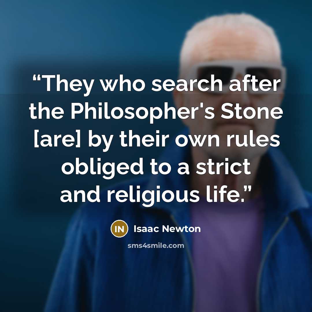 “They who search after the Philosopher's Stone [are] by their own rules obliged to a strict and religious life.” quote by Isaac Newton