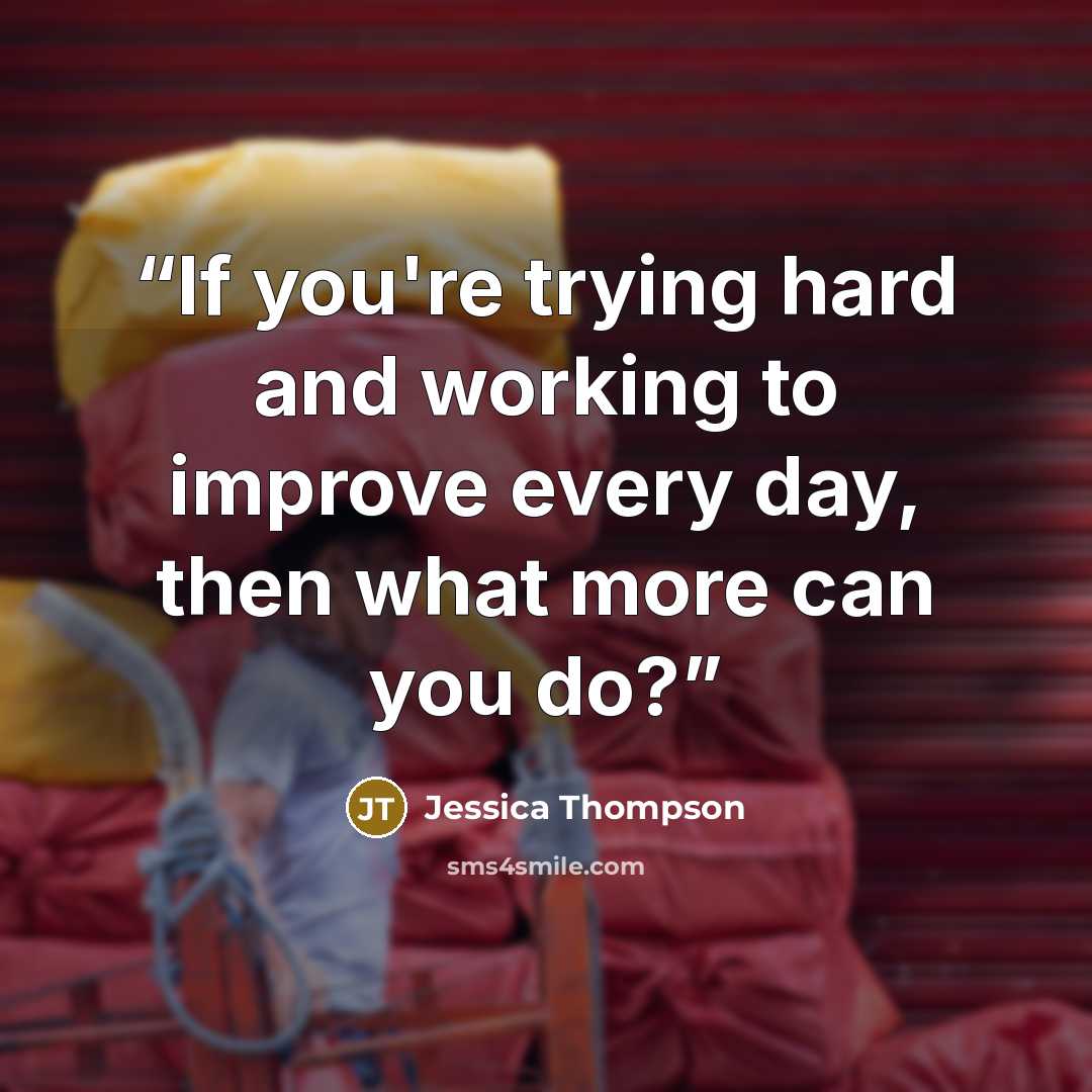 “If you're trying hard and working to improve every day, then what more can you do?” quote by Jessica Thompson