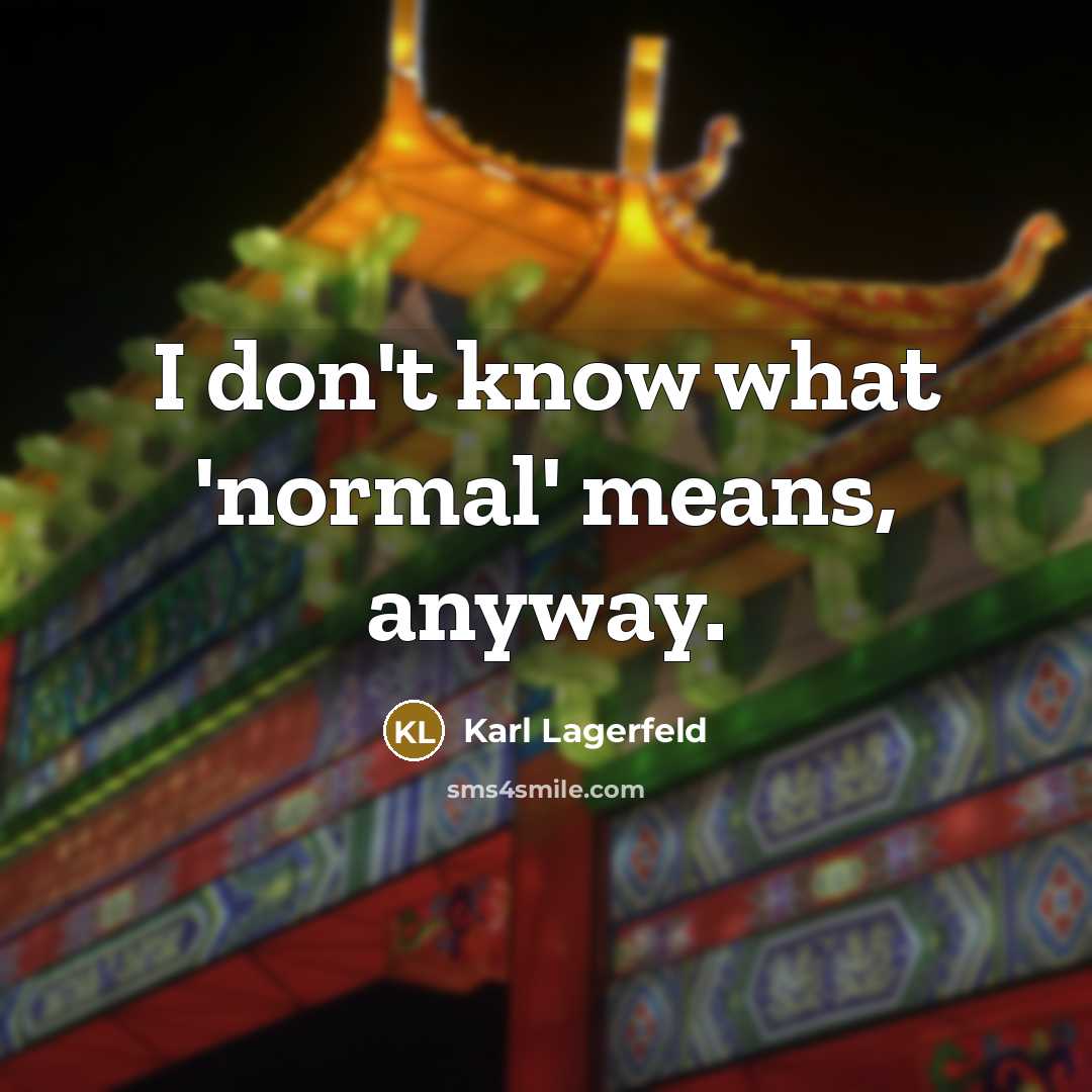 “I don't know what 'normal' means, anyway.” quote by Karl Lagerfeld