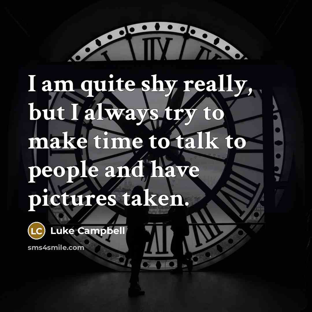 “I am quite shy really, but I always try to make time to talk to people and have pictures taken.” quote by Luke Campbell