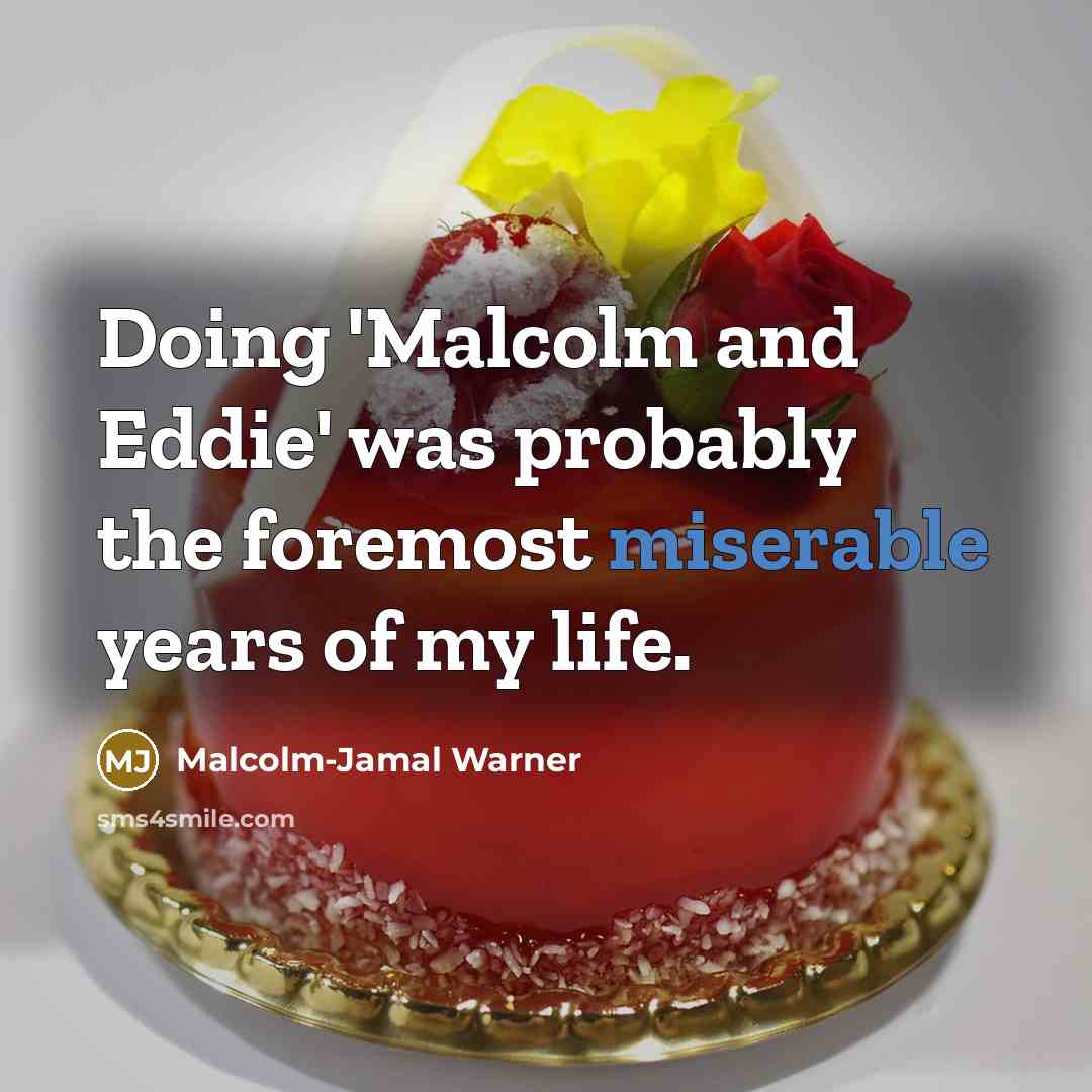 “Doing 'Malcolm and Eddie' was probably the foremost miserable years of my life.” quote by Malcolm-Jamal Warner