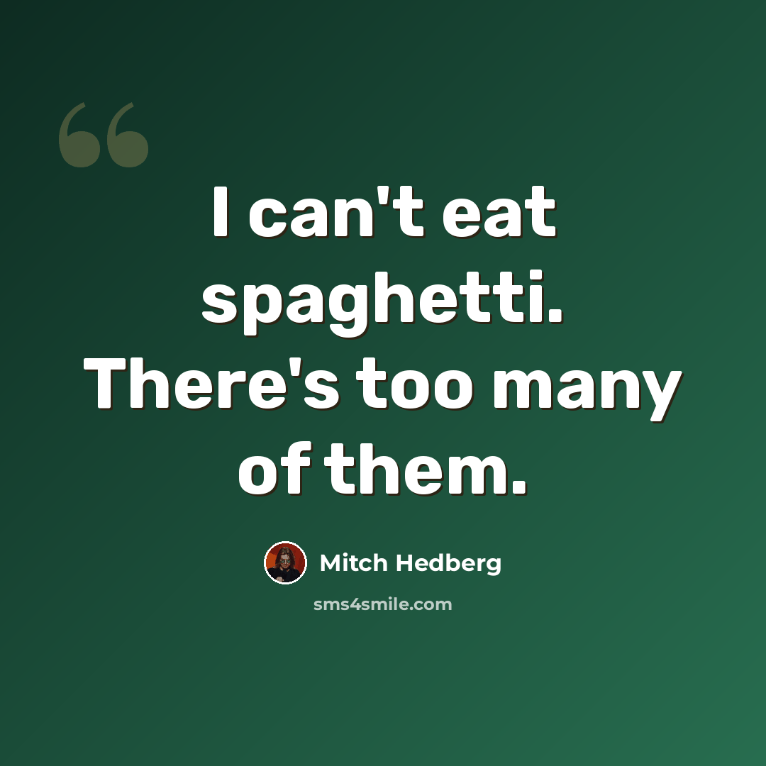“I can't eat spaghetti. There's too many of them.” quote by Mitch Hedberg