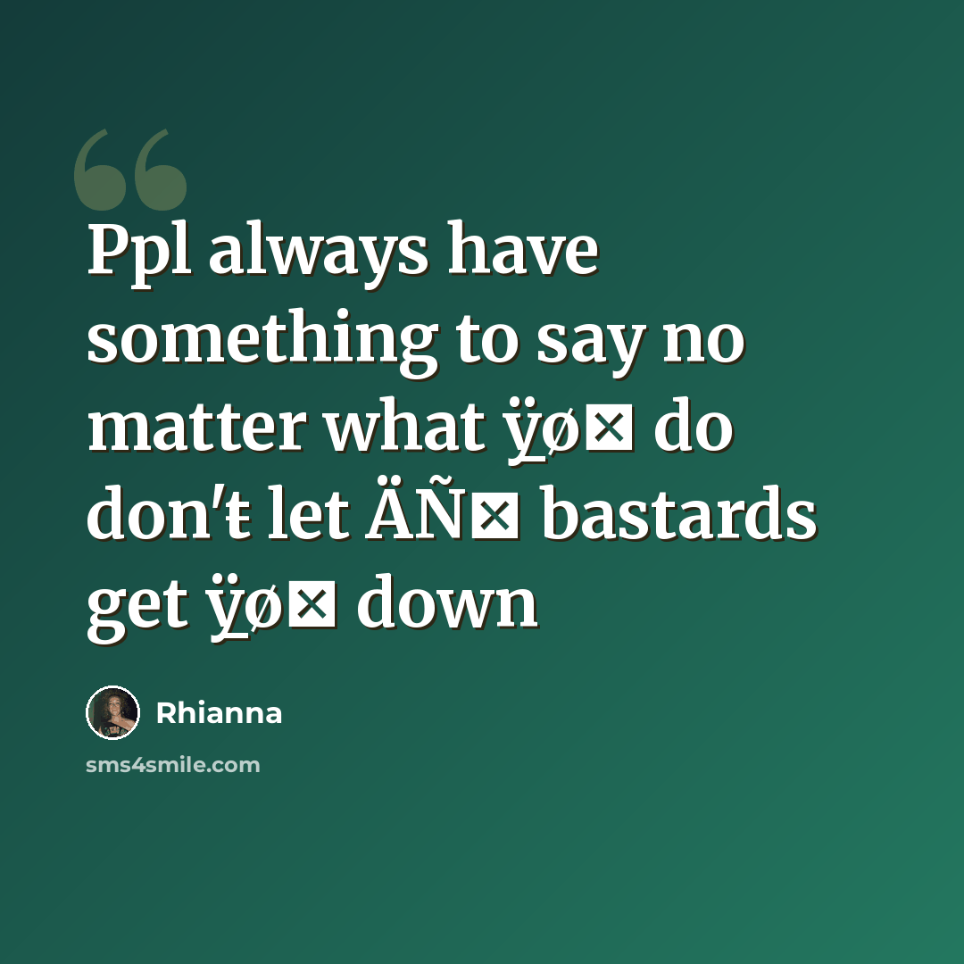 “Ppl always have something to say no matter what ÿ̲øΰ do don'ŧ let ÄÑε bastards get ÿ̲øΰ down” quote by Rhianna