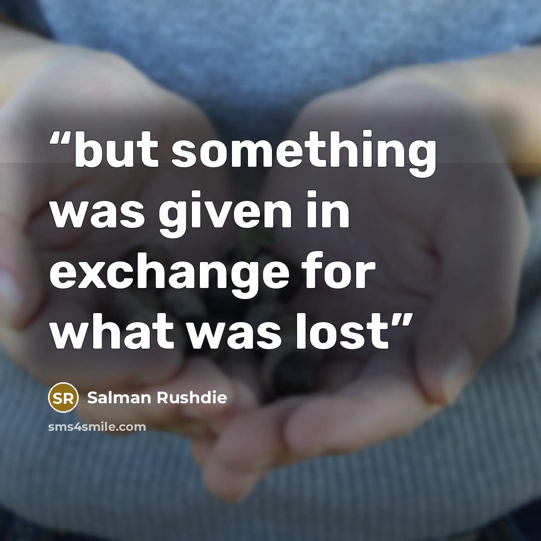 “but something was given in exchange for what was lost” quote by Salman Rushdie