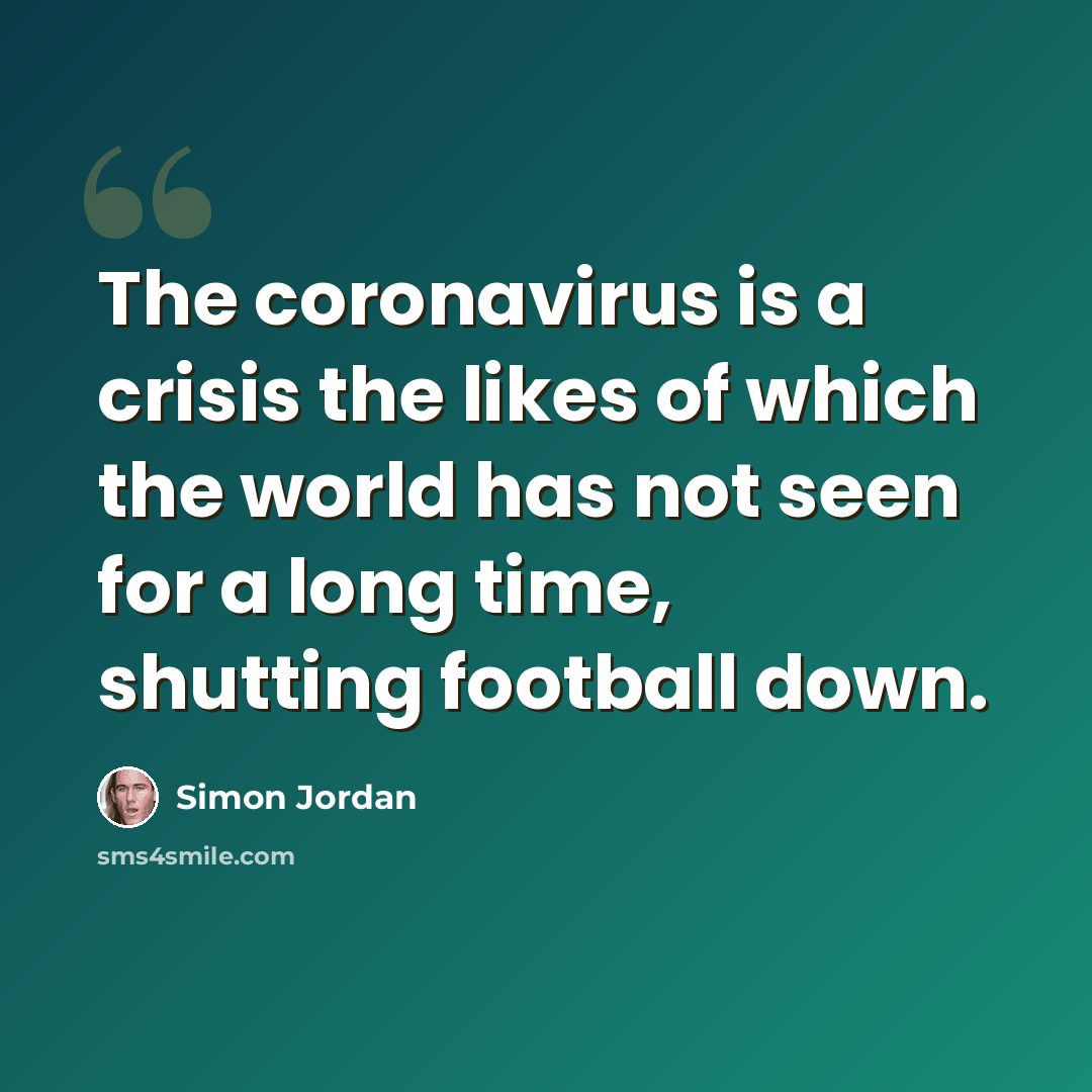 “The coronavirus is a crisis the likes of which the world has not seen for a long time, shutting football down.” quote by Simon Jordan
