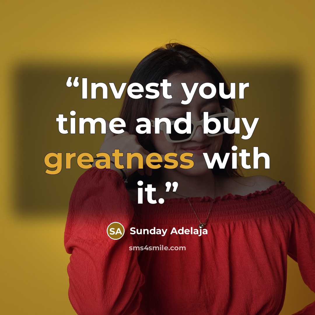 “Invest your time and buy greatness with it.” quote by Sunday Adelaja