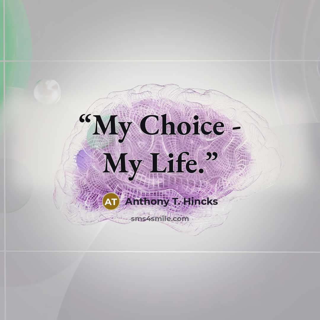 “My Choice - My Life.” quote by Anthony T. Hincks