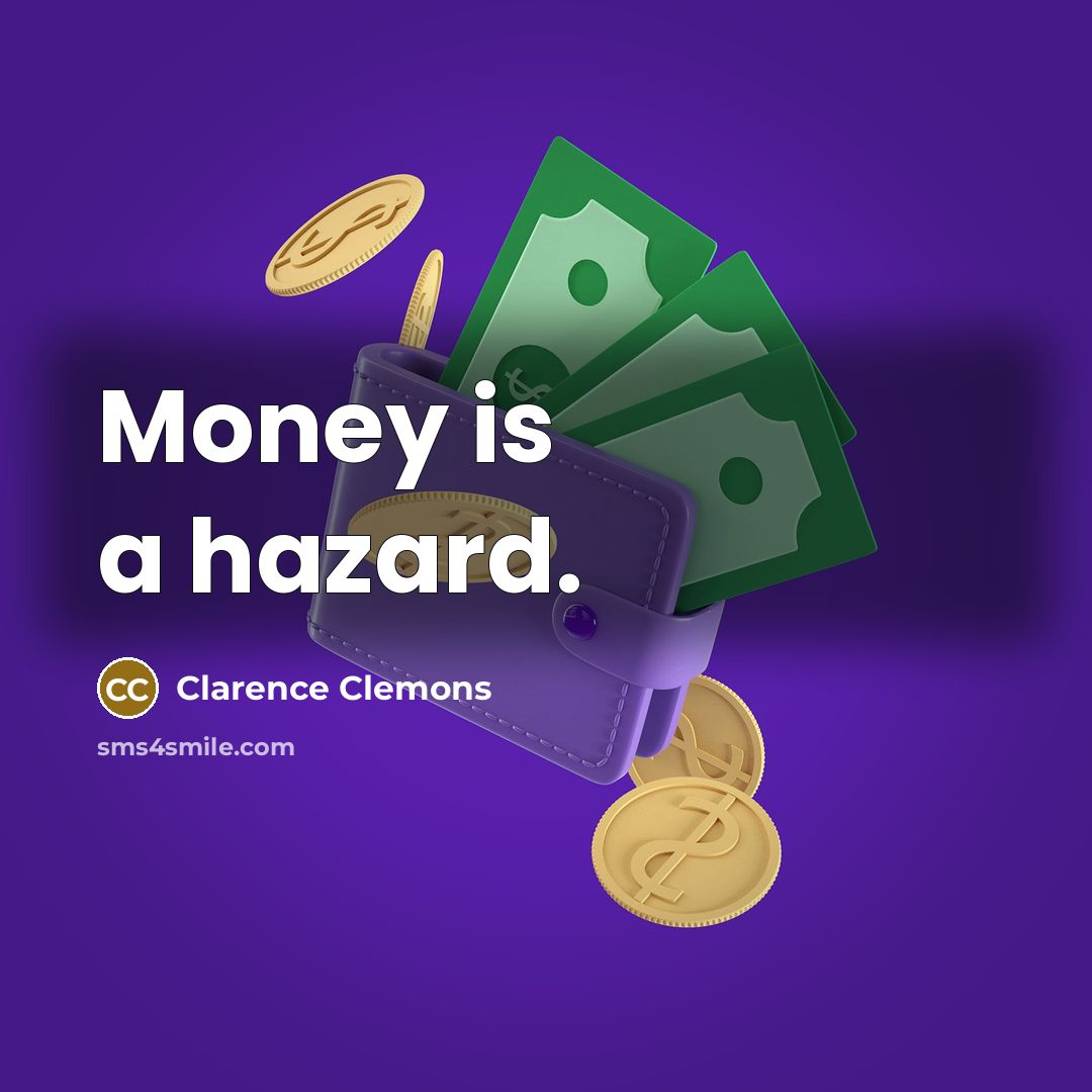 “Money is a hazard.” quote by Clarence Clemons