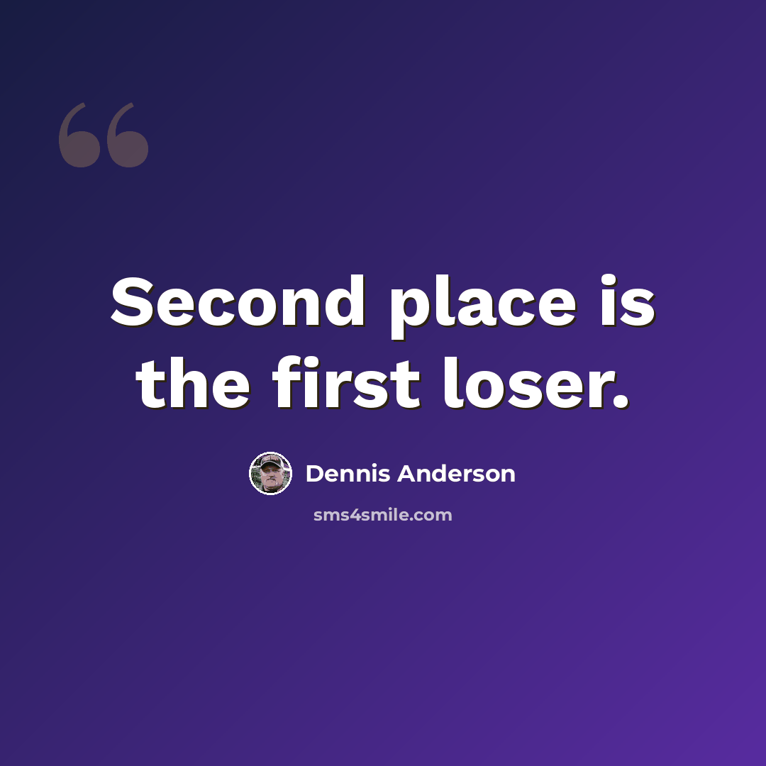 “Second place is the first loser.” quote by Dennis Anderson