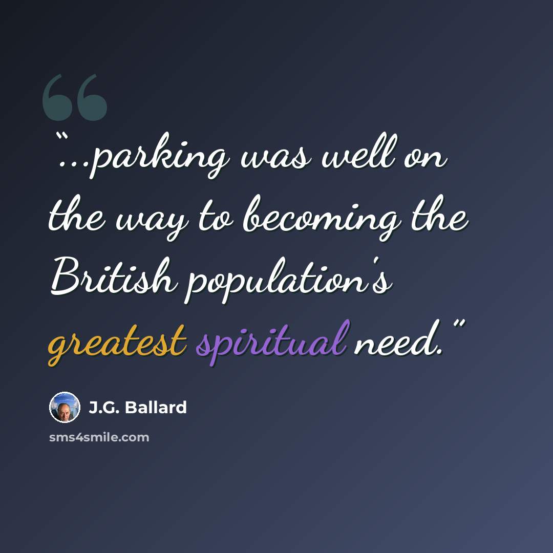 “...parking was well on the way to becoming the British population's greatest spiritual need.” quote by J.G. Ballard