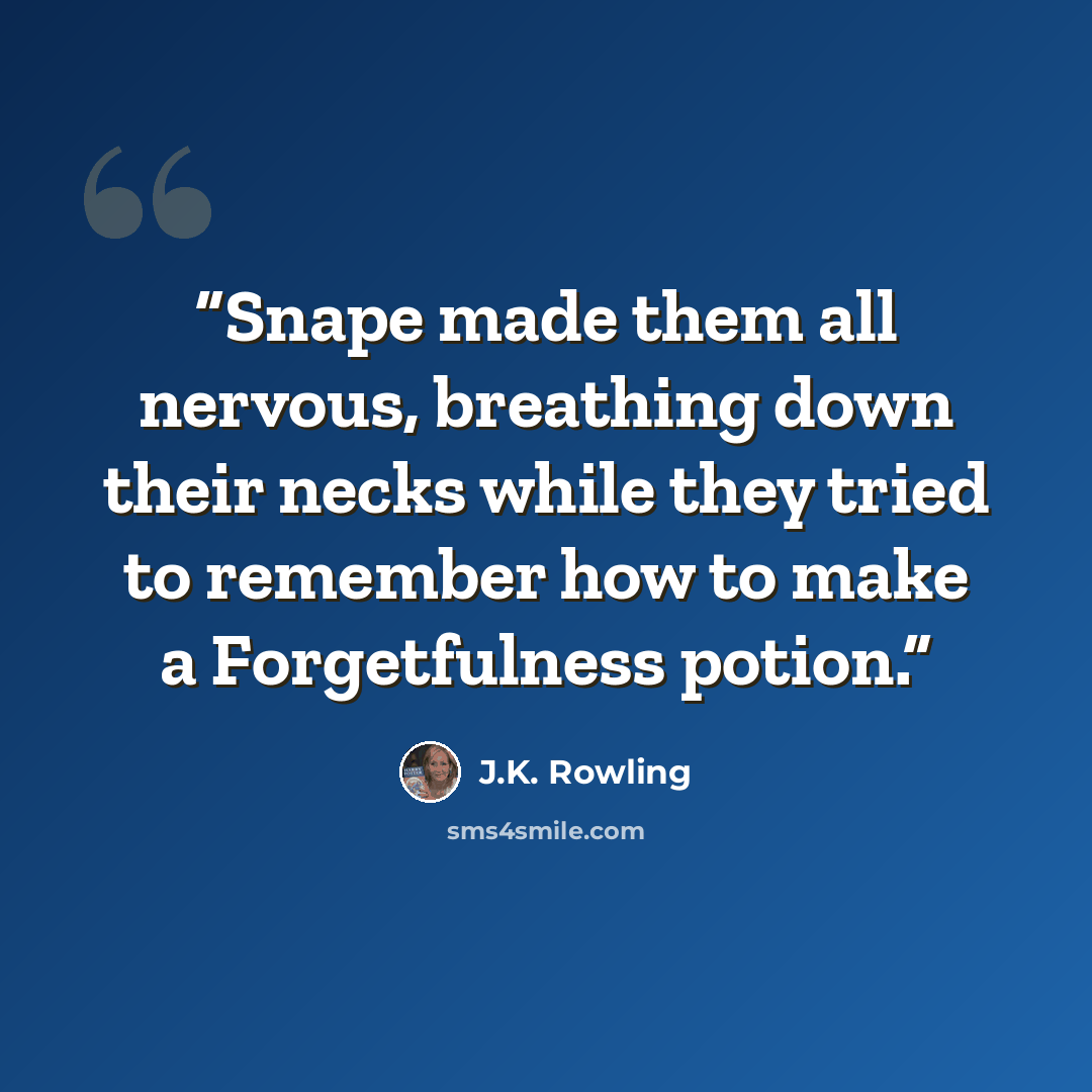 “Snape made them all nervous, breathing down their necks while they tried to remember how to make a Forgetfulness potion.” quote by J.K. Rowling
