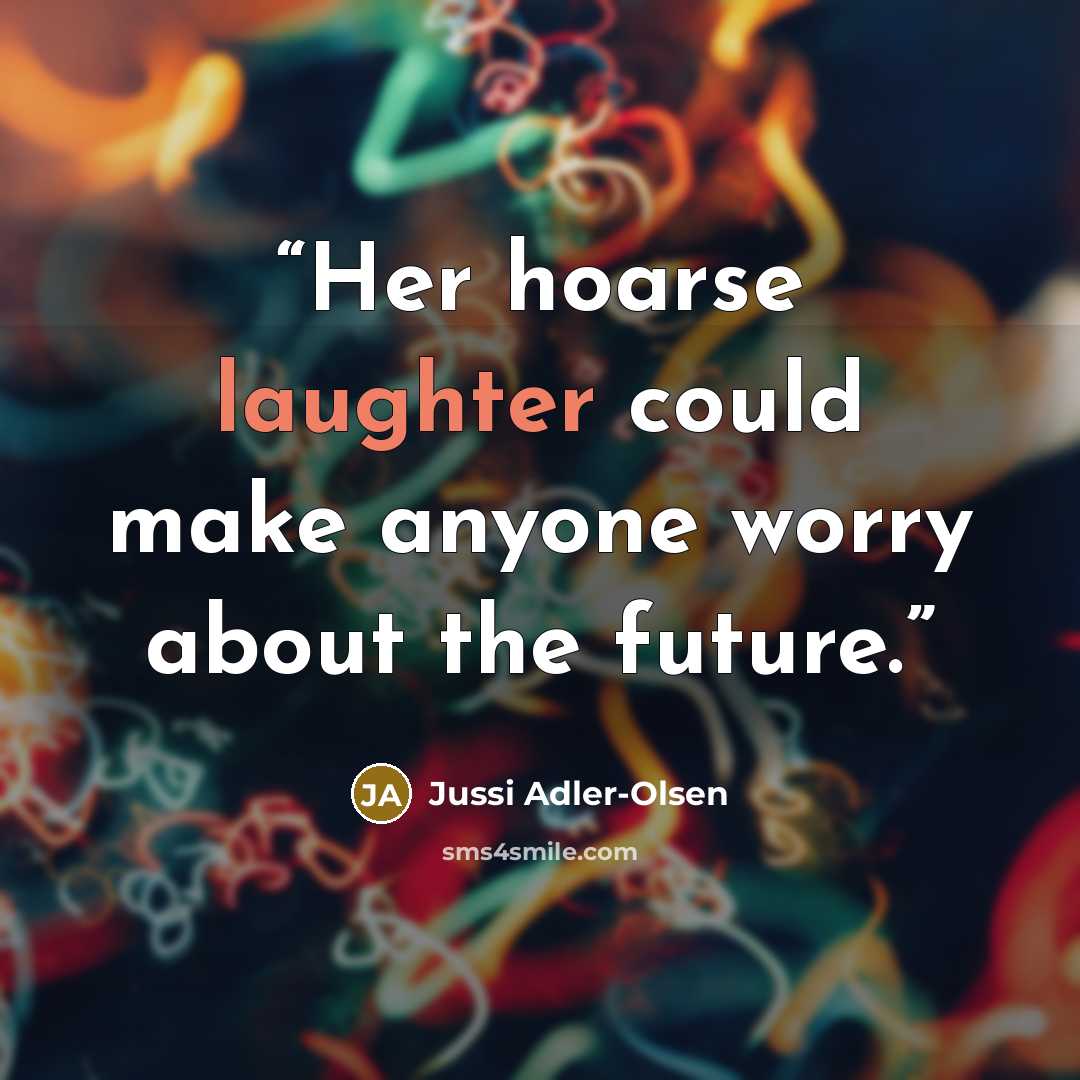 “Her hoarse laughter could make anyone worry about the future.” quote by Jussi Adler-Olsen