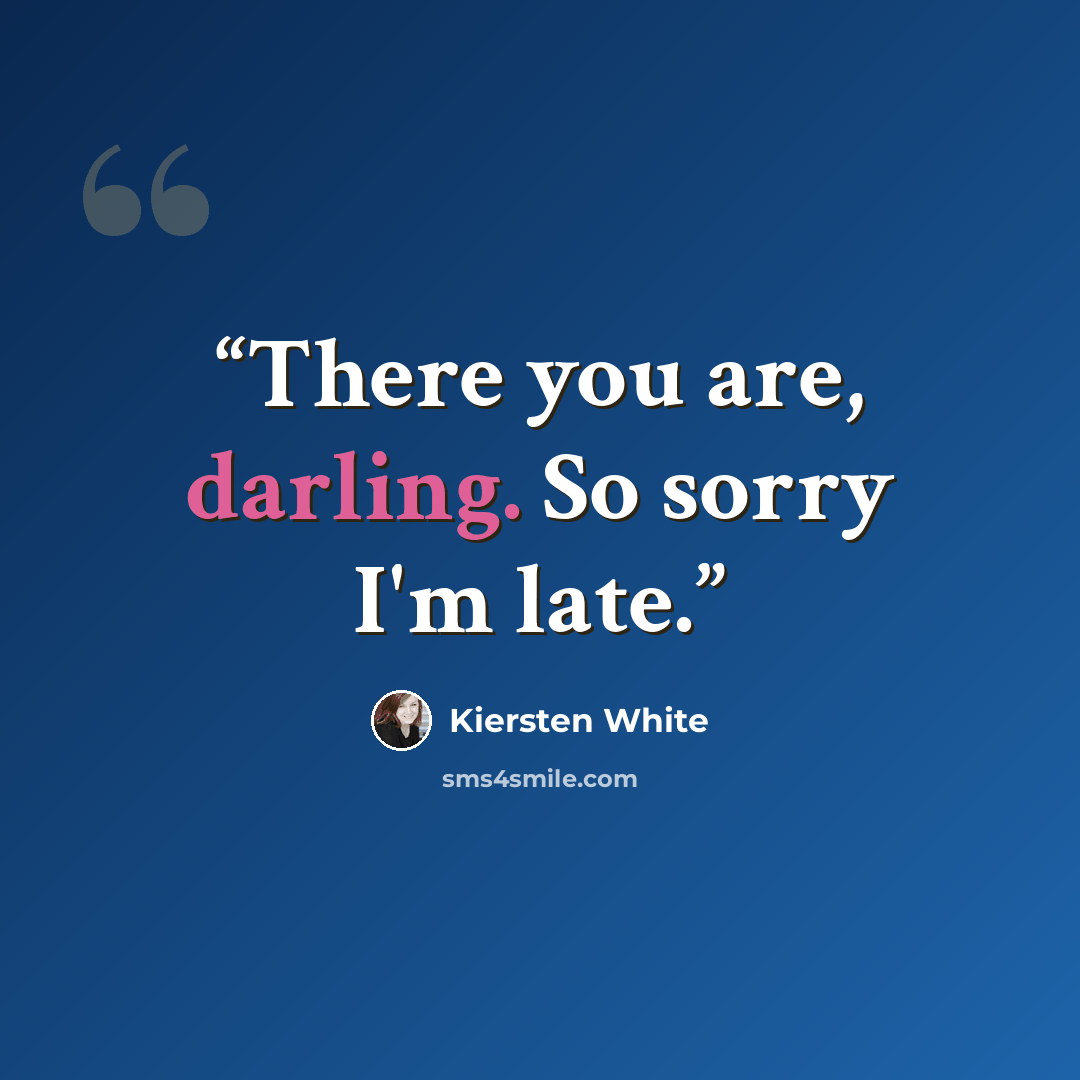 “There you are, darling. So sorry I'm late.” quote by Kiersten White
