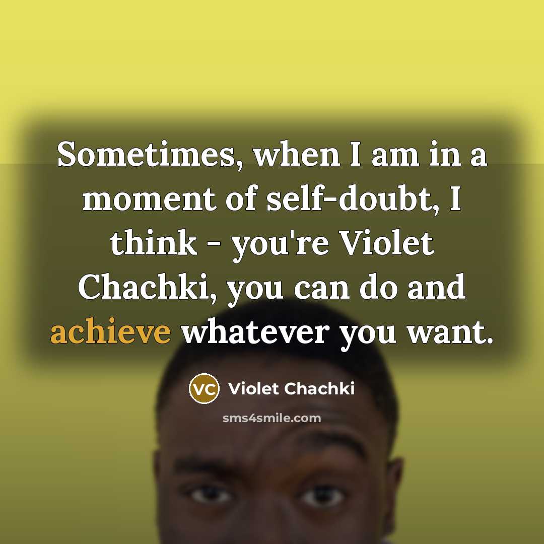 “Sometimes, when I am in a moment of self-doubt, I think - you're Violet Chachki, you can do and achieve whatever you want.” quote by Violet Chachki