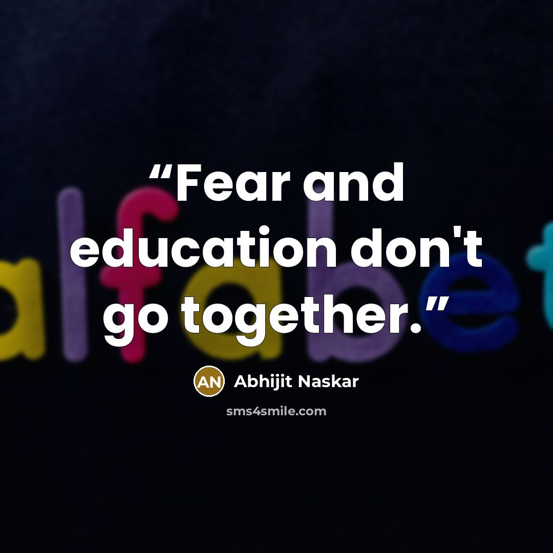 “Fear and education don't go together.” quote by Abhijit Naskar