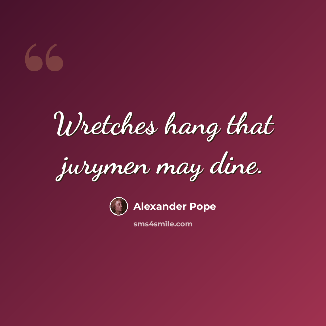 “Wretches hang that jurymen may dine.” quote by Alexander Pope