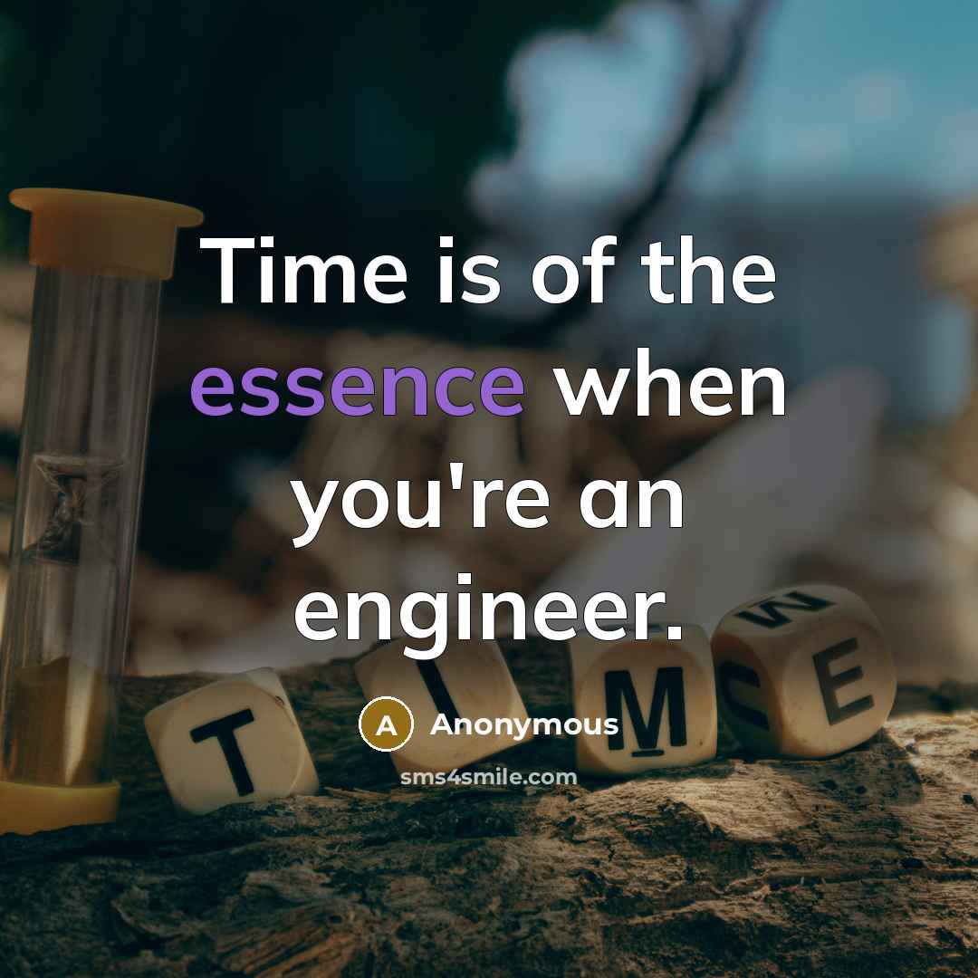 “Time is of the essence when you're an engineer.” quote by Anonymous