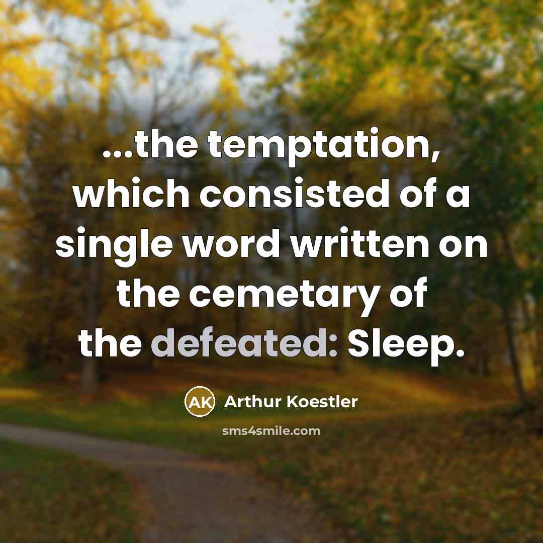 “...the temptation, which consisted of a single word written on the cemetary of the defeated: Sleep.” quote by Arthur Koestler