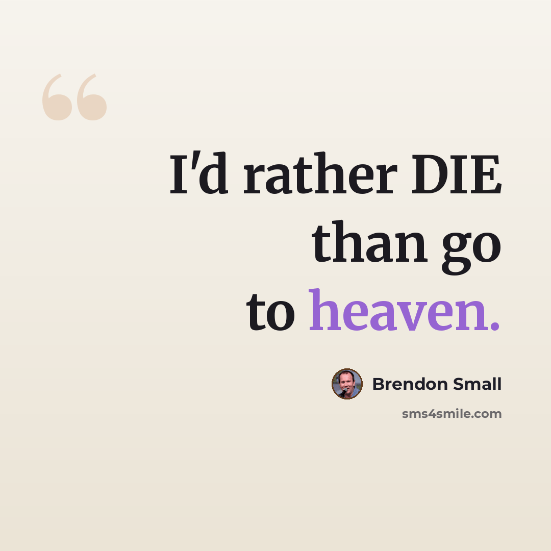 “I'd rather DIE than go to heaven.” quote by Brendon Small