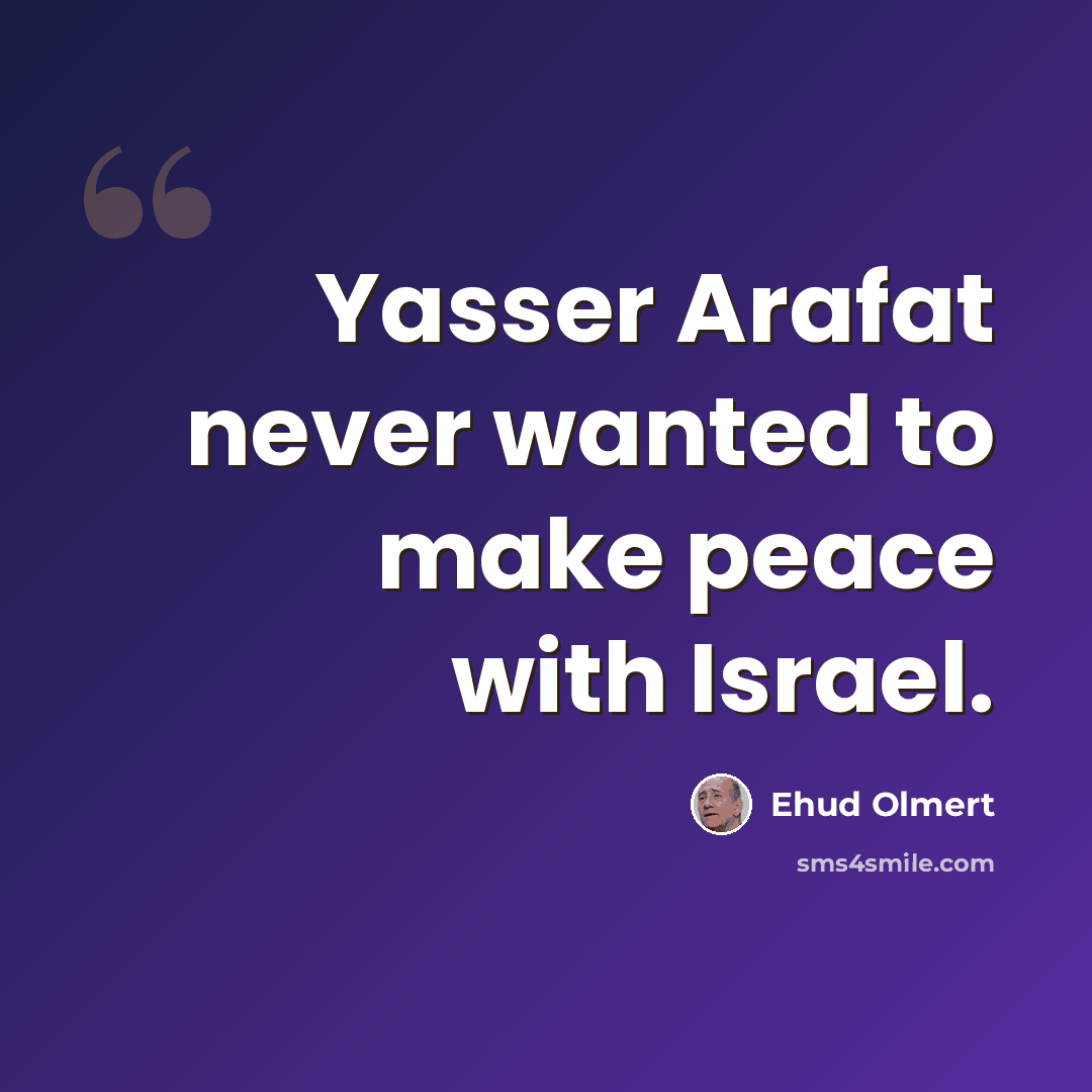 “Yasser Arafat never wanted to make peace with Israel.” quote by Ehud Olmert