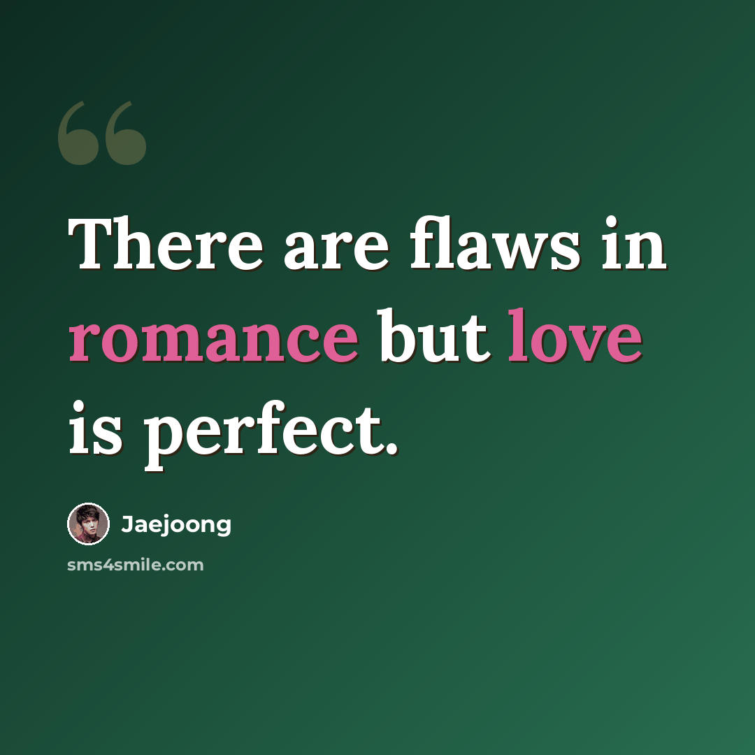 “There are flaws in romance but love is perfect.” quote by Jaejoong
