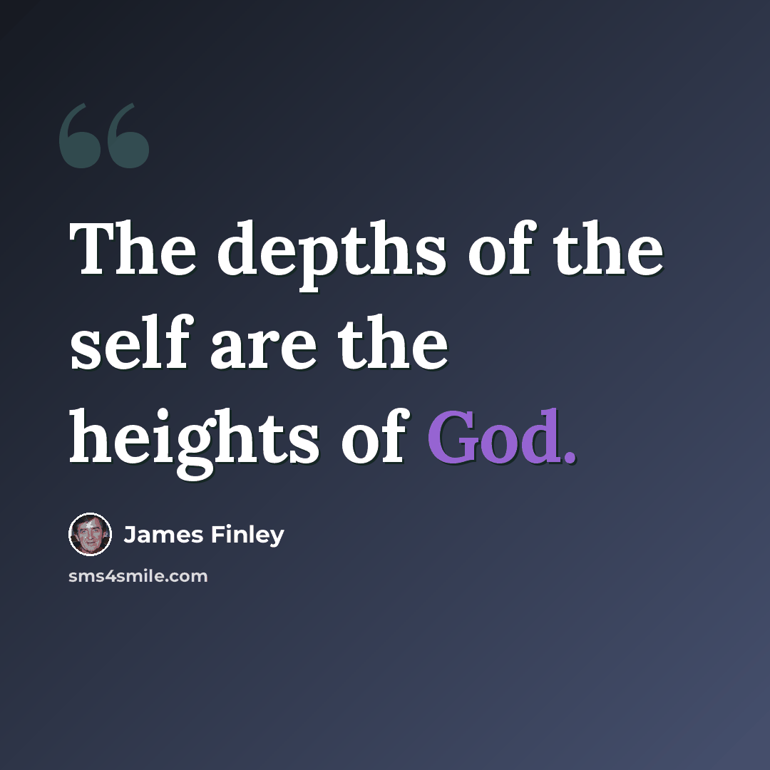 “The depths of the self are the heights of God.” quote by James Finley