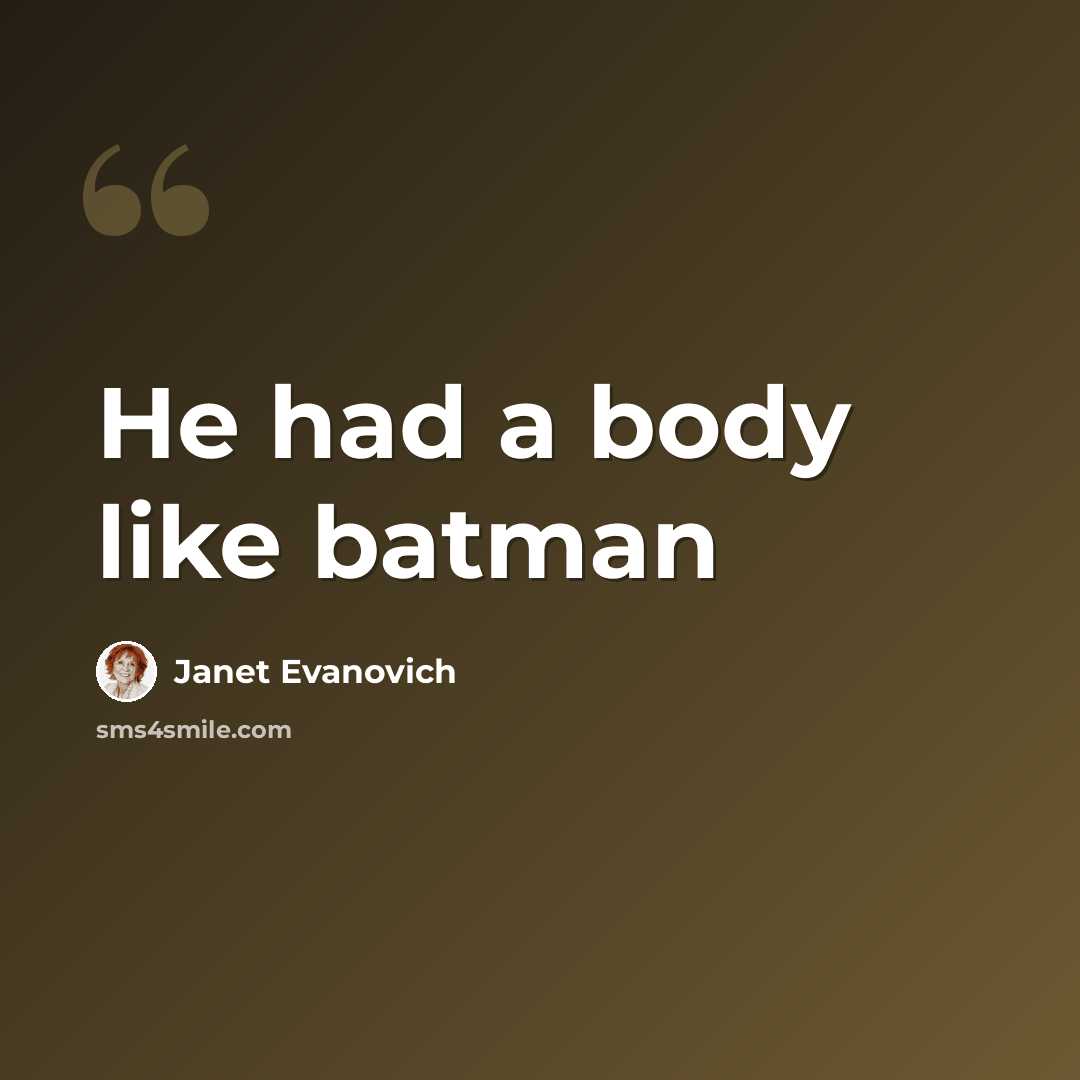 “He had a body like batman” quote by Janet Evanovich
