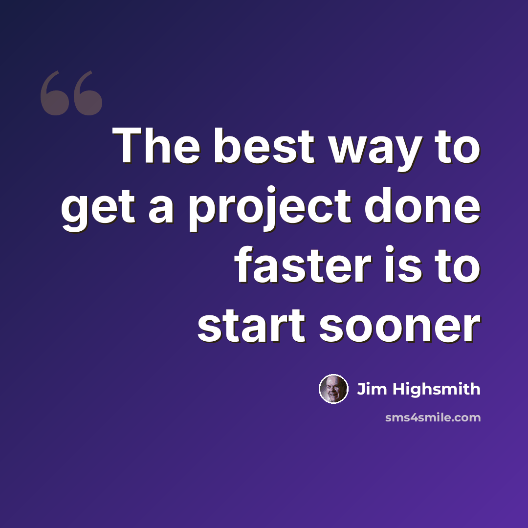 “The best way to get a project done faster is to start sooner” quote by Jim Highsmith