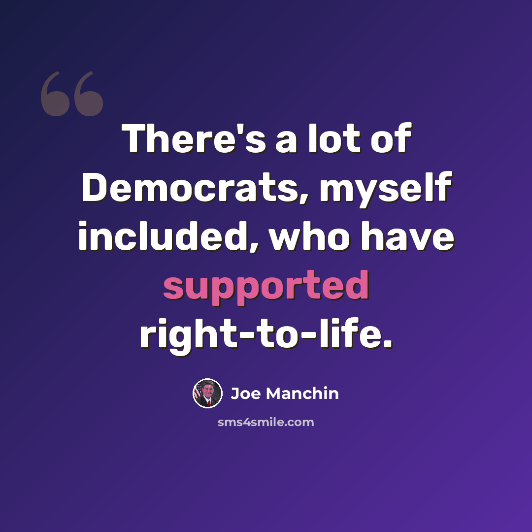 “There's a lot of Democrats, myself included, who have supported right-to-life.” quote by Joe Manchin