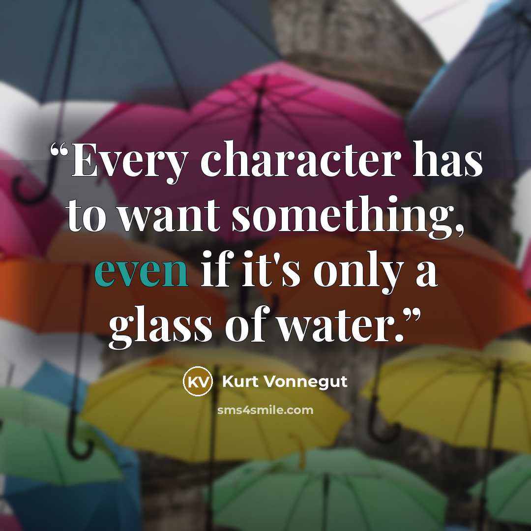 “Every character has to want something, even if it's only a glass of water.” quote by Kurt Vonnegut